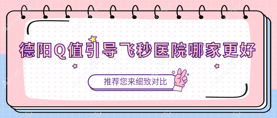德阳Q值引导飞秒医院哪家更好？做/的医院有这十家