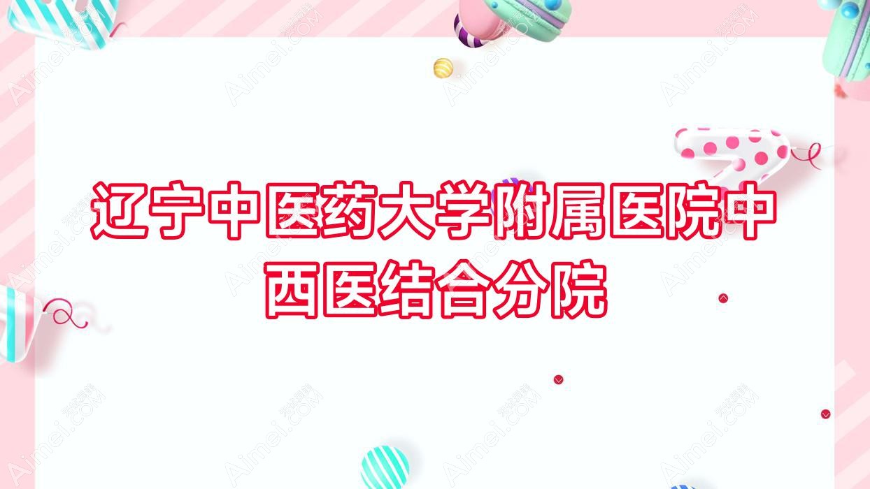 辽宁中医药大学附属医院中西医结合分院 辽宁中医药大学附属医院中西医结合分院