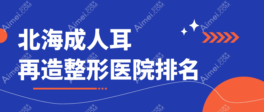 北海成人耳再造哪家医院较好？人气排行前五，伊梵等口碑入选