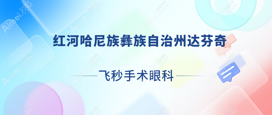 红河哈尼族彝族自治州达芬奇飞秒手术哪家好？推荐红河哈尼族彝族自治州达芬奇飞秒手术值得信任还正规的医院