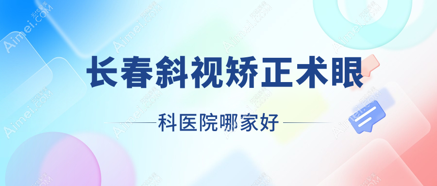 长春斜视矫正术哪家好？推荐长春斜视矫正术值得信任还正规的医院
