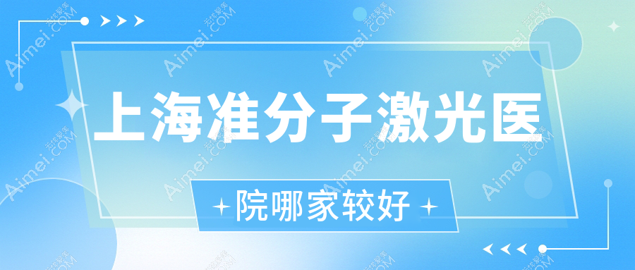 上海准分子激光医院哪家较好?做德国蔡司MEL-90准分子激光/德国鹰视EX500准分子激光的医院有这十家