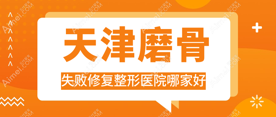 天津磨骨失败修复哪家好？天津整形医院排名诚美宣言/爱天使/觅己