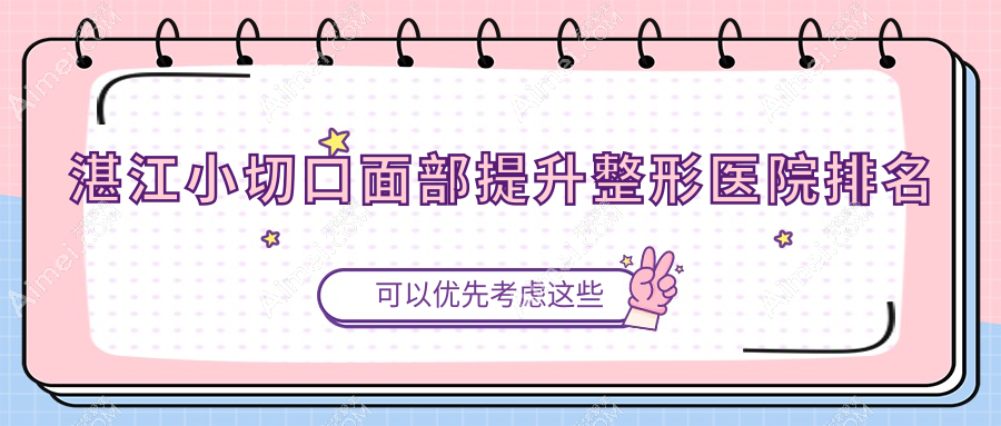 湛江小切口面部提升哪家医院较好？人气排行前十，铭丽等人气入围