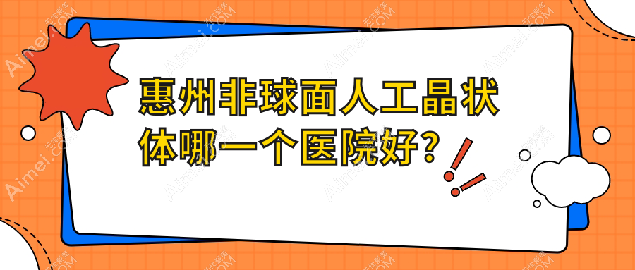 惠州非球面人工晶状体哪一个医院好？优选10家本地技术力比较高的整形机构
