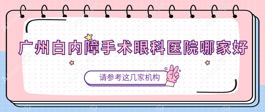 广州白内障手术哪家好？推荐广州白内障手术值得信任还正规的医院