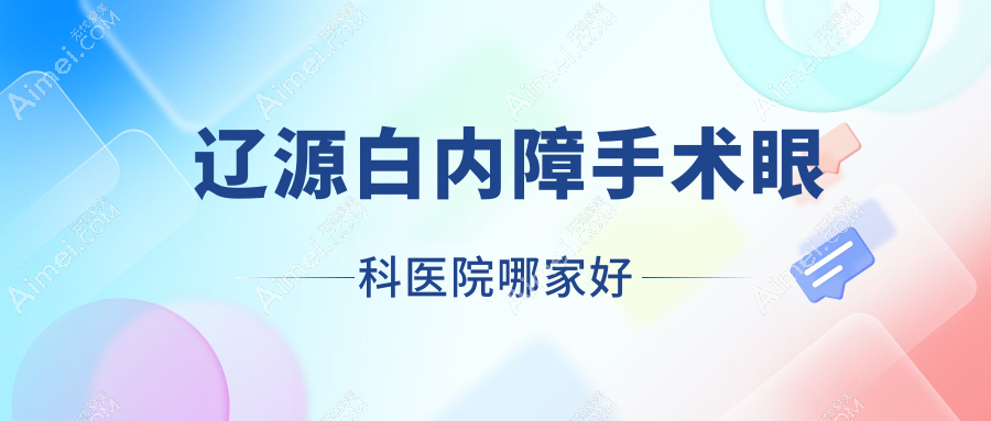 辽源白内障手术哪家好？推荐辽源白内障手术有口皆碑还正规的医院