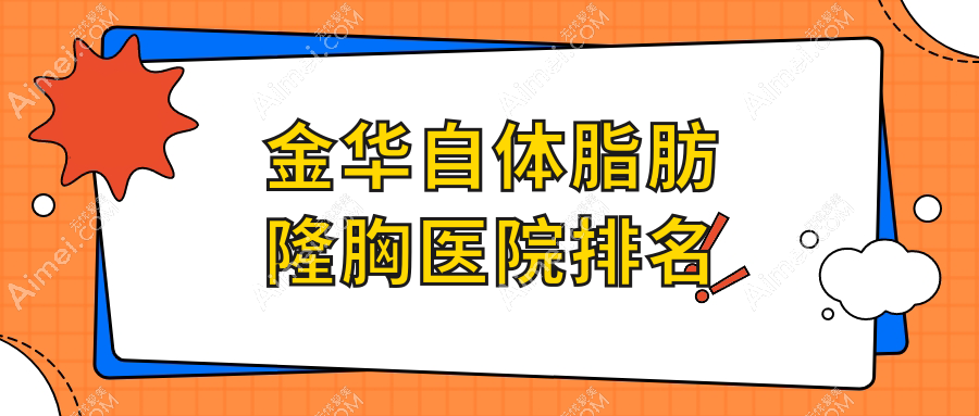 金華自體脂肪隆胸正規(guī)的醫(yī)院:東陽(yáng)蜜肌泉、義烏千媛、納蘭排名前十
