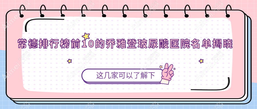 常德排行榜前10的喬雅登玻尿酸醫(yī)院名單揭曉(推薦常德喬雅登玻尿酸很不錯的10家醫(yī)院)