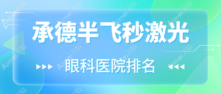 承德半飞秒激光医院排名榜:德国阿玛仕750rs半飞秒激光/德国阿玛仕1050rs半飞秒激光和德国蔡司睛亮C+半飞秒医院推荐