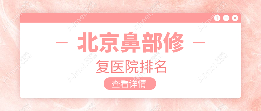 北京鼻部修复医院排名价目表总览！公办、私立都有