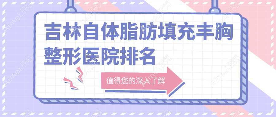 吉林自体脂肪填充丰胸医院排名:华怡做微创微创隆胸有口皆碑