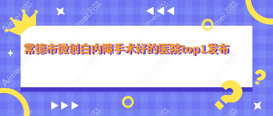 常德市微创白内障手术好的医院top1发布:新德华、、等有有名医生