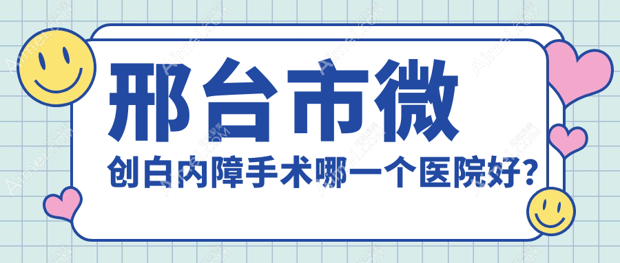 邢台市微创白内障手术哪一个医院好？硬实力声誉对比:深圳美视美景深湾//等1家