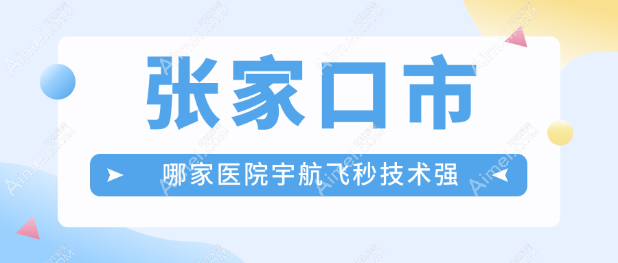 张家口市哪家医院宇航飞秒技术强？特选一家高人气医院,附医院详细介绍
