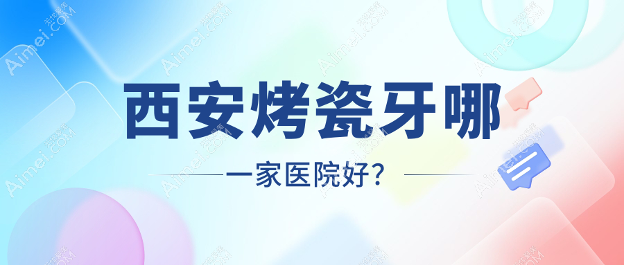 西安烤瓷牙哪一家医院好？西安牙齿缺损修复/二氧化锆全瓷牙甄选这几个