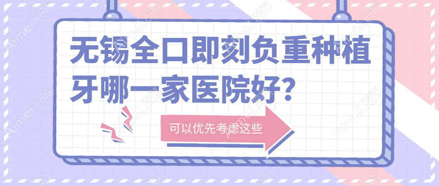 无锡全口即刻负重种植牙哪一家医院好？无锡allon4全口种植牙/allon6全口种植牙挑选这几个