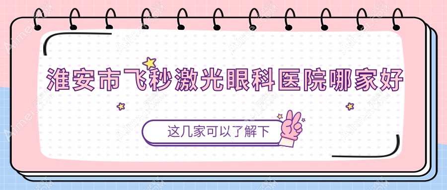 淮安市飞秒激光哪家好？淮安市眼科医院排名爱尔眼科||