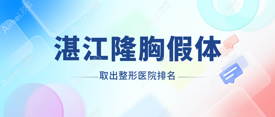 湛江隆胸假体取出医院排名前10:澳泰、韩逅做胸部奥美定修复更好
