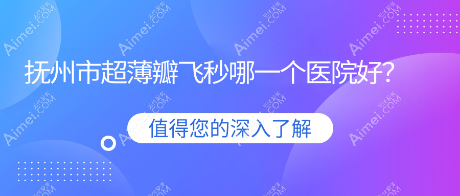 抚州市超薄瓣飞秒哪一个医院好？精选1家当地技术力很高的整形机构