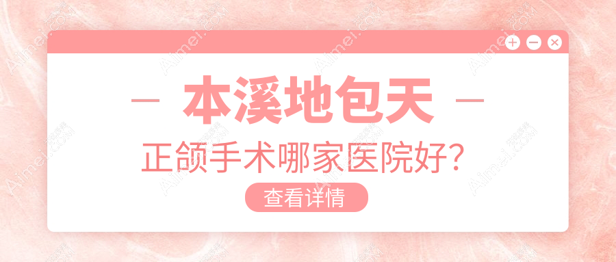 本溪地包天正颌手术哪家医院好？排名前十医院有平山辛闻/贾斌