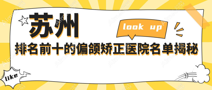 苏州排名前十的偏颌矫正医院名单揭秘(推荐苏州偏颌矫正好的十家医院)