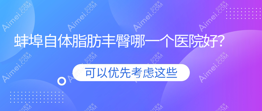 蚌埠自體脂肪豐臀哪一個(gè)醫(yī)院好？精選5家當(dāng)?shù)赜矊?shí)力較高的整形機(jī)構(gòu)