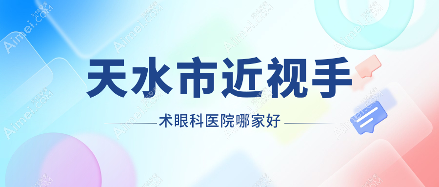 天水市近视手术眼科医院哪家好？天水市推荐爱尔/