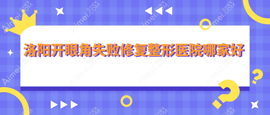 洛阳开眼角失败修复哪家好？洛阳眼角提升建议缔莱美|缔莱美|孔繁荣