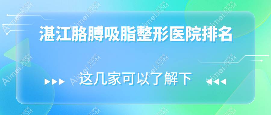 湛江胳膊吸脂哪家医院较好？人气排行前十，市名媛等口碑上榜