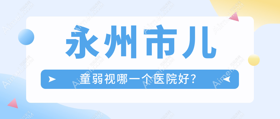 永州市儿童弱视哪一个医院好？技术力人气对比:眼科医院||等一家