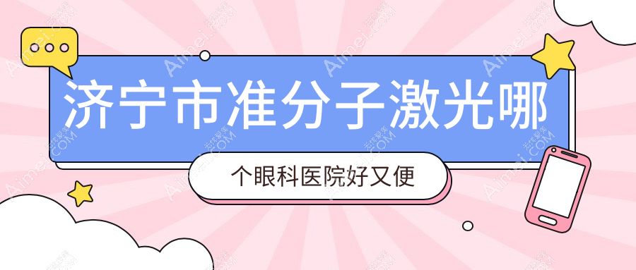 济宁市准分子激光哪个医院好又便宜？启明、京合好又便宜
