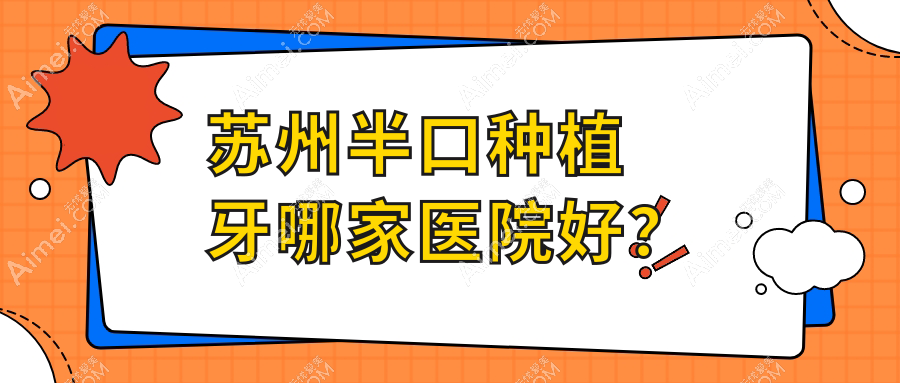 苏州半口种植牙哪家医院好？苏州半口种植牙的医院有张家港牙佳达/美奥