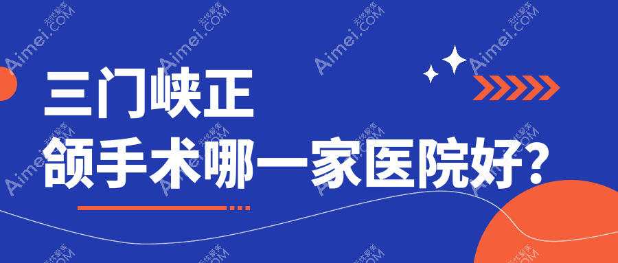 三门峡正颌手术哪一家医院好？三门峡正颌手术的医院有斯迈尔/灵宝皓齿