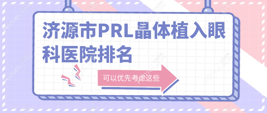济源市PRL晶体植入哪家医院较好？人气排行前一，尖峰等人气上榜