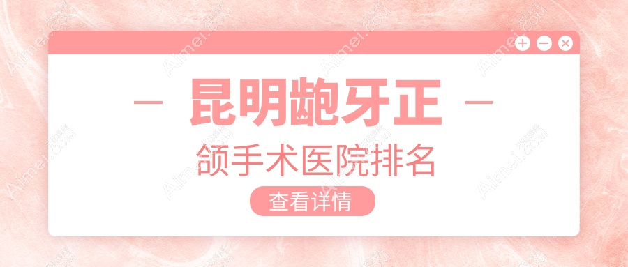 昆明龅牙正颌手术医院排名昆明龅牙正颌手术云南艺博好又便宜