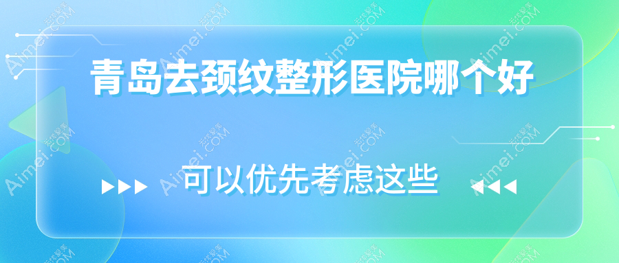 青岛去颈纹医院哪个好？博士|爱美丽，附上价格表