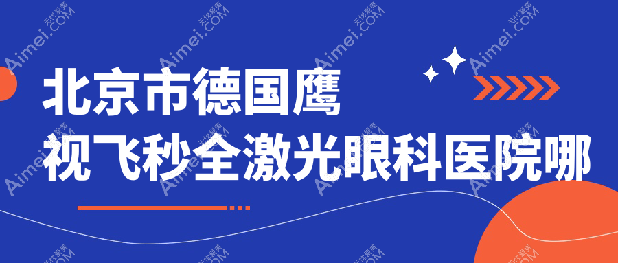 北京市德国鹰视飞秒全激光哪家好？北京市建议爱尔福康|希玛林顺潮眼科|爱尔