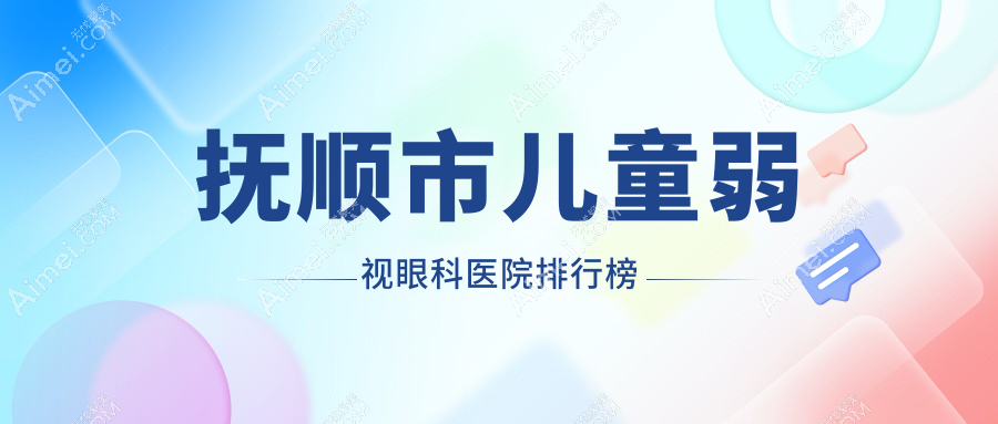 抚顺市儿童弱视眼科医院排行榜发布(海睿实力人气较高)