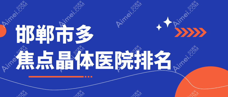 邯郸市多焦点晶体正规的医院:爱眼医院、爱眼、爱眼排名前三