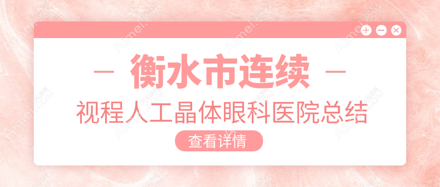 衡水市连续视程人工晶体眼科医院总结整理前二评价,汇总本地这二家被友友推荐