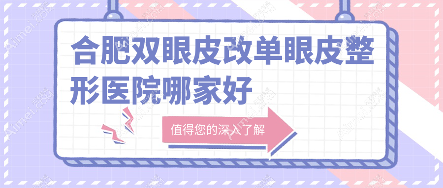 合肥双眼皮改单眼皮哪家好？合肥整形医院排名芬格嘉美、恒美、伊美辰
