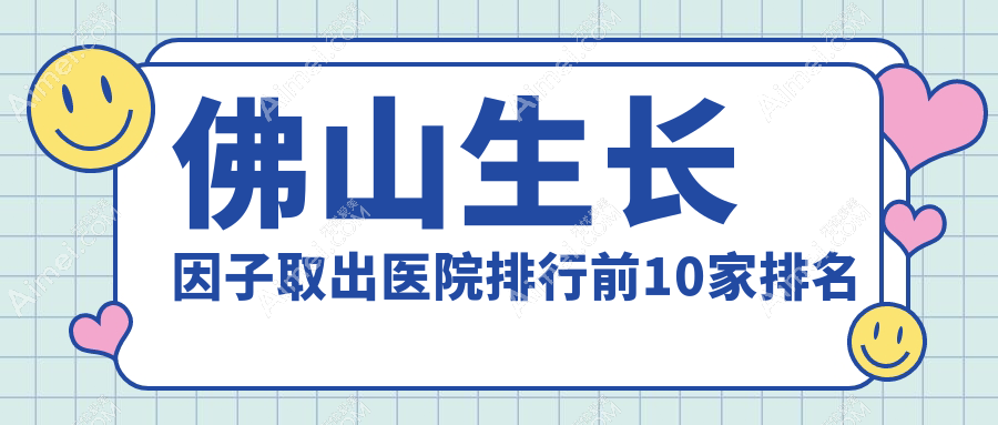 佛山生长因子取出医院排行前10家排名总览|广大是本地热门医院