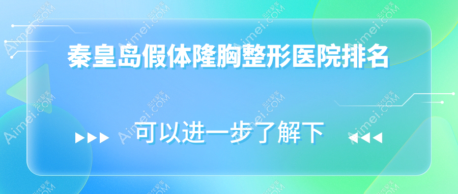 秦皇岛假体隆胸医院排名前5:念奴娇|纪辉假体隆胸很不错