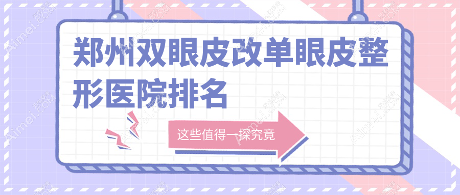 郑州双眼皮改单眼皮医院排名前10:清禾原素、集美双眼皮改单眼皮很不错