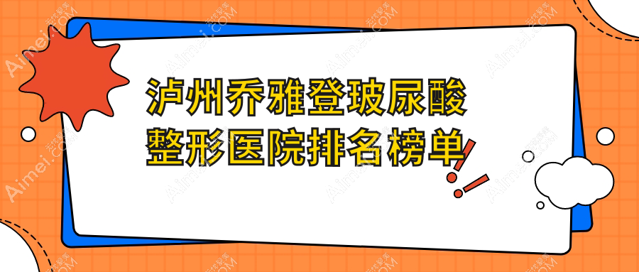 泸州乔雅登玻尿酸整形医院排名榜单发布(医美花技术人气较高)