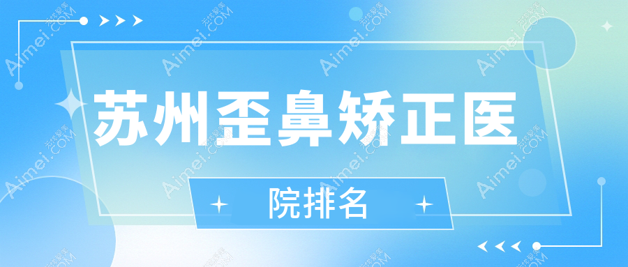 苏州歪鼻矫正好的医院排名，网友们真实评价医院分享