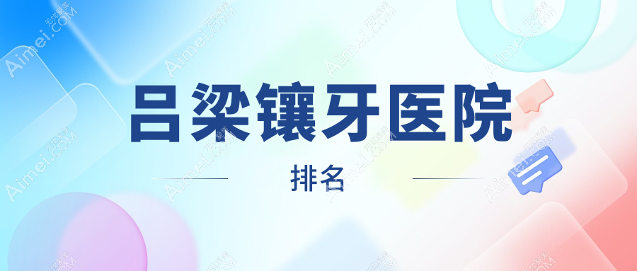 吕梁镶牙医院排名吕梁镶牙孝义安雯好还不贵
