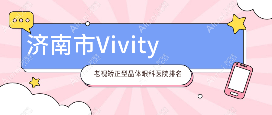济南市Vivity老视矫正型晶体医院排名前列的济南市华视做好