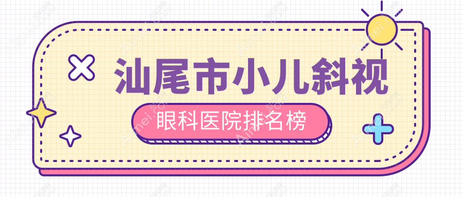 汕尾市小儿斜视眼科医院排名榜公开(亮睛工程技术力人气很高)